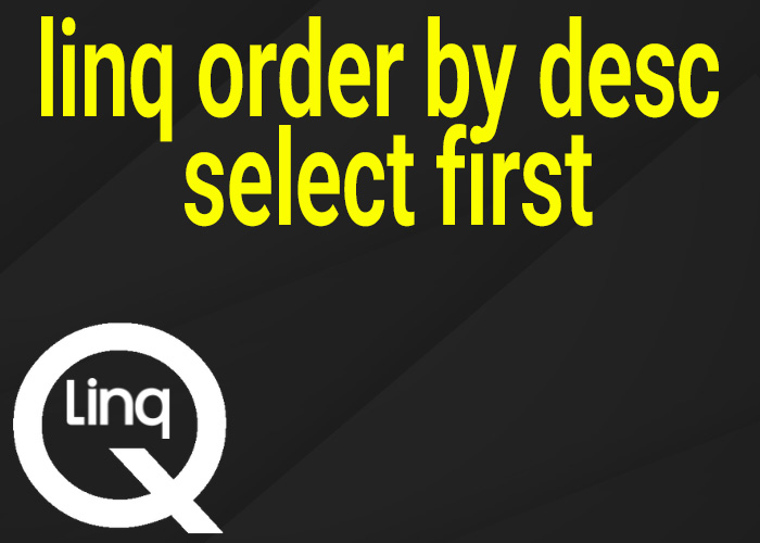 linq order by desc select first